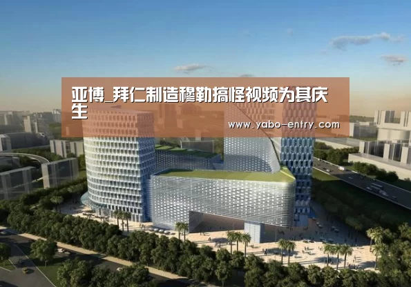 亚博_拜仁制造穆勒搞怪视频为其庆生(图3) 亚博